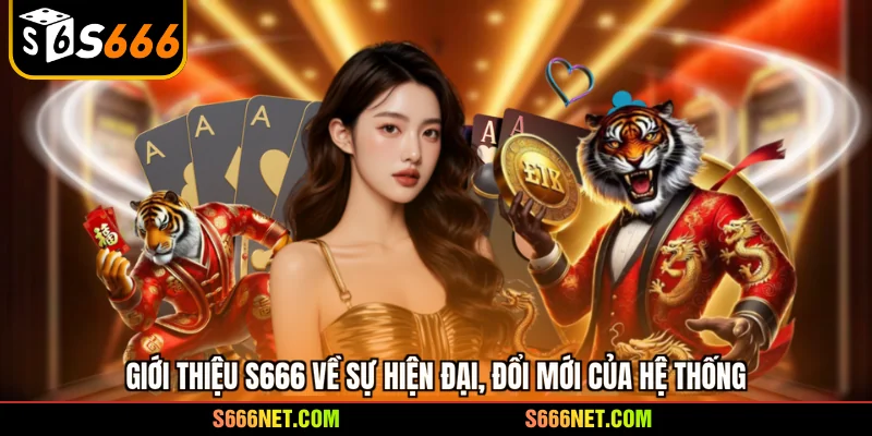 Giới thiệu S666 về sự hiện đại, đổi mới của hệ thống
