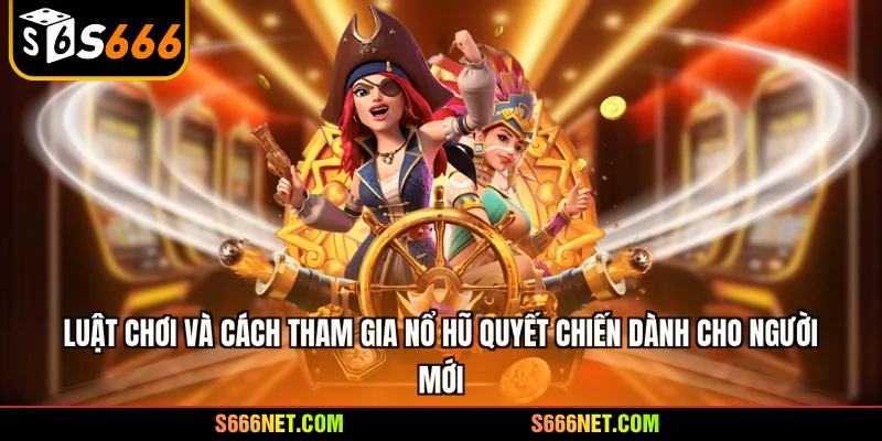 Luật chơi và cách tham gia nổ hũ quyết chiến dành cho người mới