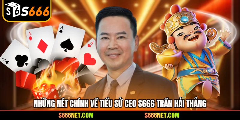 Những nét chính về tiểu sử CEO S666 Trần Hải Thắng